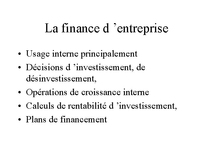 La finance d ’entreprise • Usage interne principalement • Décisions d ’investissement, de désinvestissement,
