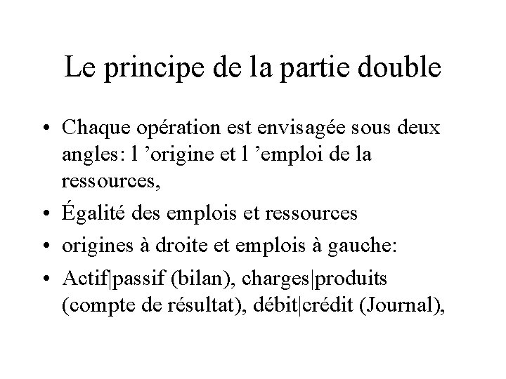 Le principe de la partie double • Chaque opération est envisagée sous deux angles: