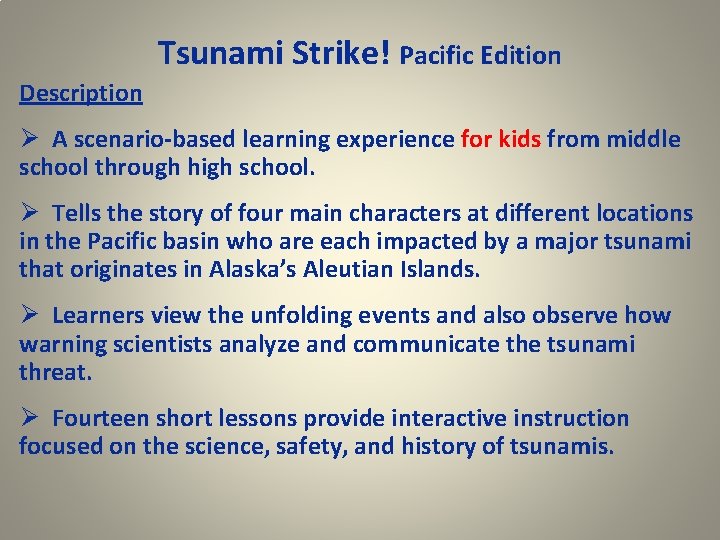 Tsunami Strike! Pacific Edition Description Ø A scenario-based learning experience for kids from middle