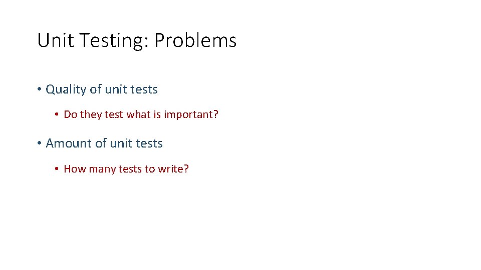 Unit Testing: Problems • Quality of unit tests • Do they test what is