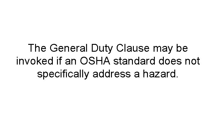 The General Duty Clause may be invoked if an OSHA standard does not specifically
