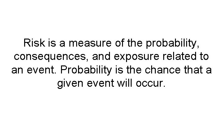 Risk is a measure of the probability, consequences, and exposure related to an event.