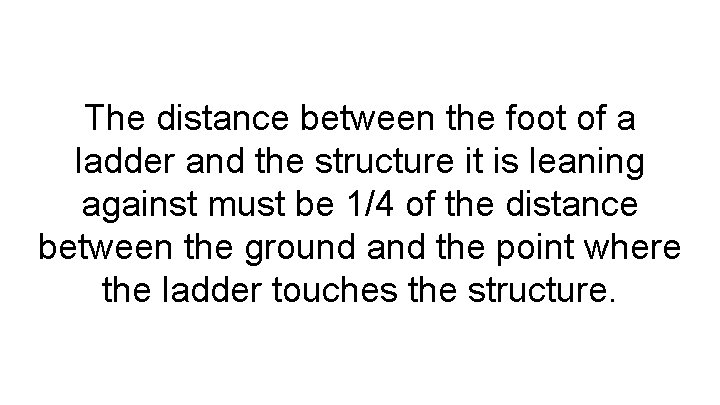 The distance between the foot of a ladder and the structure it is leaning