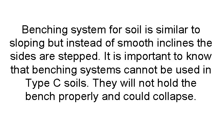 Benching system for soil is similar to sloping but instead of smooth inclines the