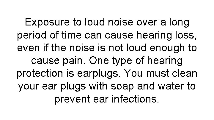 Exposure to loud noise over a long period of time can cause hearing loss,