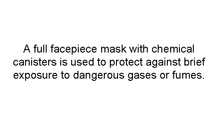A full facepiece mask with chemical canisters is used to protect against brief exposure