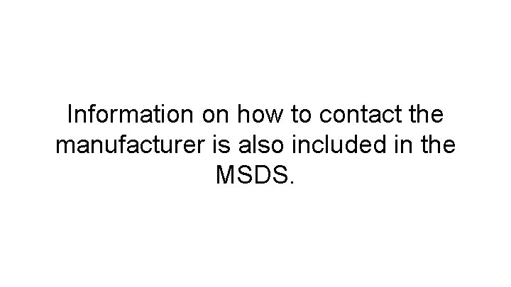 Information on how to contact the manufacturer is also included in the MSDS. 