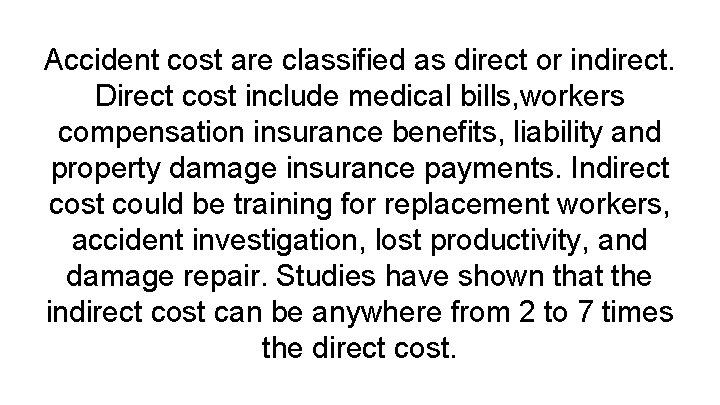Accident cost are classified as direct or indirect. Direct cost include medical bills, workers