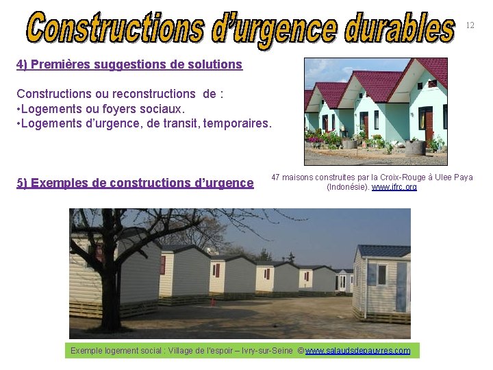 12 4) Premières suggestions de solutions Constructions ou reconstructions de : • Logements ou