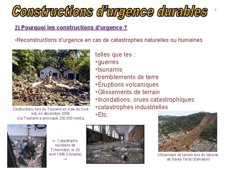 6 2) Pourquoi les constructions d’urgence ? • Reconstructions d’urgence en cas de catastrophes