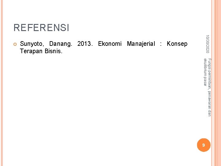 REFERENSI 10/30/2020 Sunyoto, Danang. 2013. Ekonomi Manajerial : Konsep Terapan Bisnis. Fungsi permintaan, penawaran