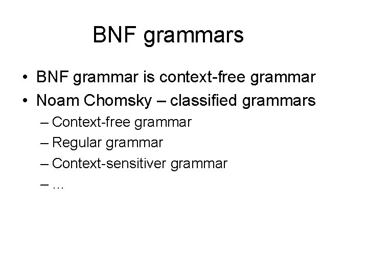 BNF grammars • BNF grammar is context-free grammar • Noam Chomsky – classified grammars