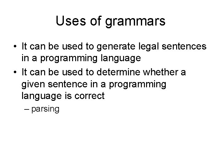 Uses of grammars • It can be used to generate legal sentences in a