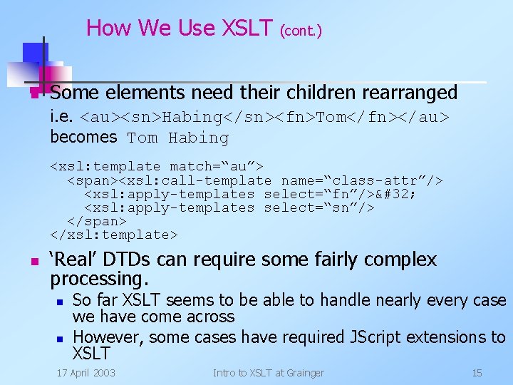 How We Use XSLT n (cont. ) Some elements need their children rearranged i.