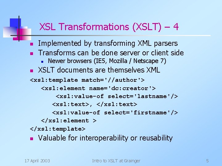 XSL Transformations (XSLT) – 4 n n Implemented by transforming XML parsers Transforms can