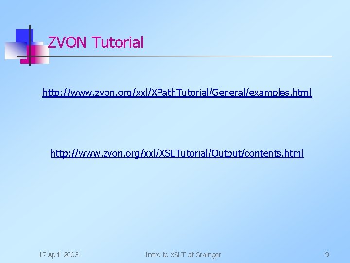 ZVON Tutorial http: //www. zvon. org/xxl/XPath. Tutorial/General/examples. html http: //www. zvon. org/xxl/XSLTutorial/Output/contents. html 17
