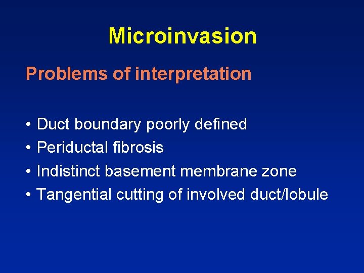 Microinvasion Problems of interpretation • • Duct boundary poorly defined Periductal fibrosis Indistinct basement