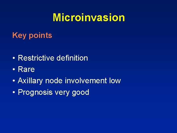 Microinvasion Key points • • Restrictive definition Rare Axillary node involvement low Prognosis very