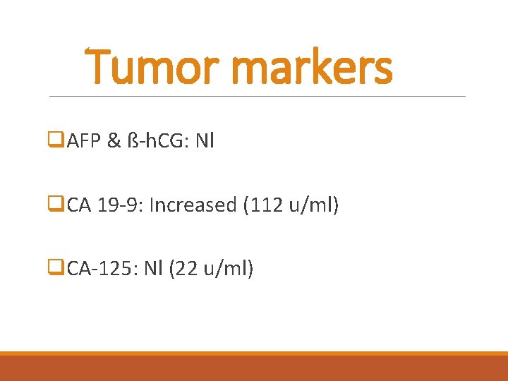 Tumor markers q. AFP & ß-h. CG: Nl q. CA 19 -9: Increased (112