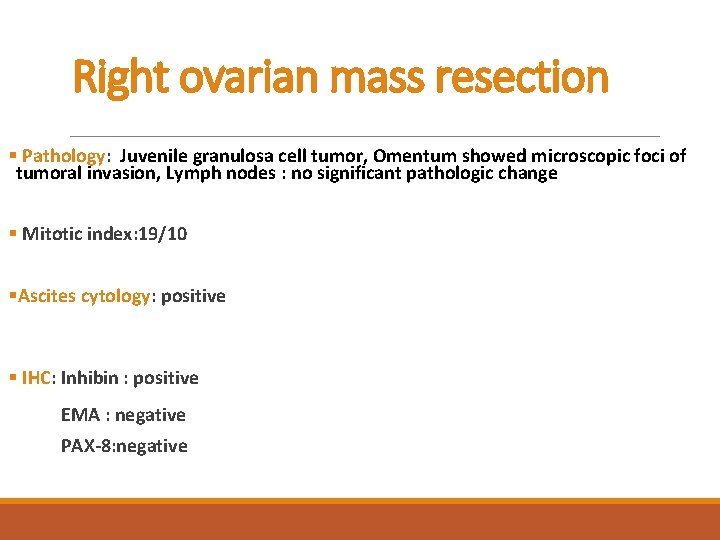 Right ovarian mass resection § Pathology: Juvenile granulosa cell tumor, Omentum showed microscopic foci