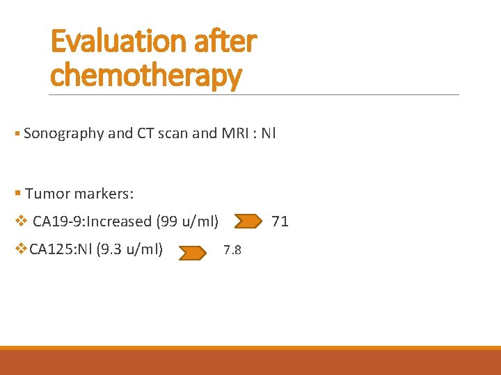 Evaluation after chemotherapy § Sonography and CT scan and MRI : Nl § Tumor