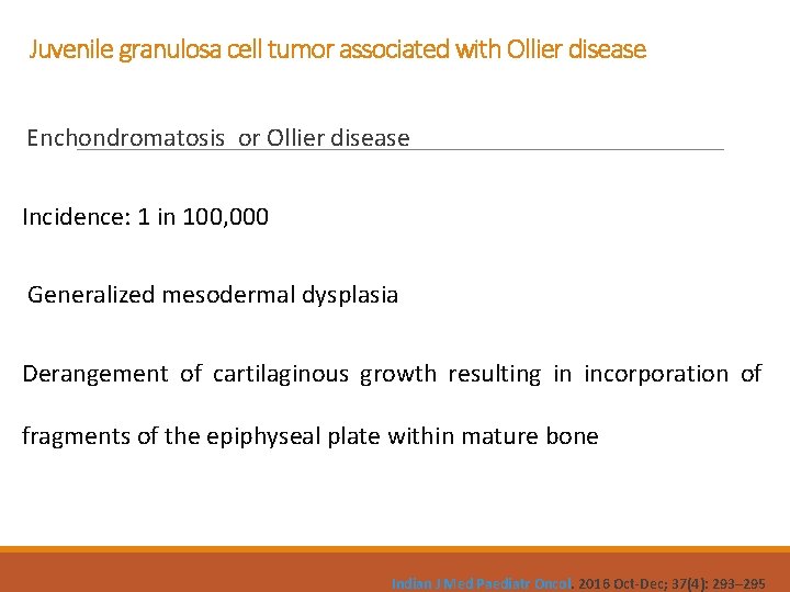 Juvenile granulosa cell tumor associated with Ollier disease Enchondromatosis or Ollier disease Incidence: 1