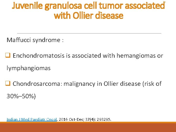 Juvenile granulosa cell tumor associated with Ollier disease Maffucci syndrome : q Enchondromatosis is