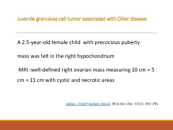 Juvenile granulosa cell tumor associated with Ollier disease A 2. 5 -year-old female child