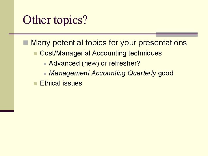 Other topics? n Many potential topics for your presentations n n Cost/Managerial Accounting techniques