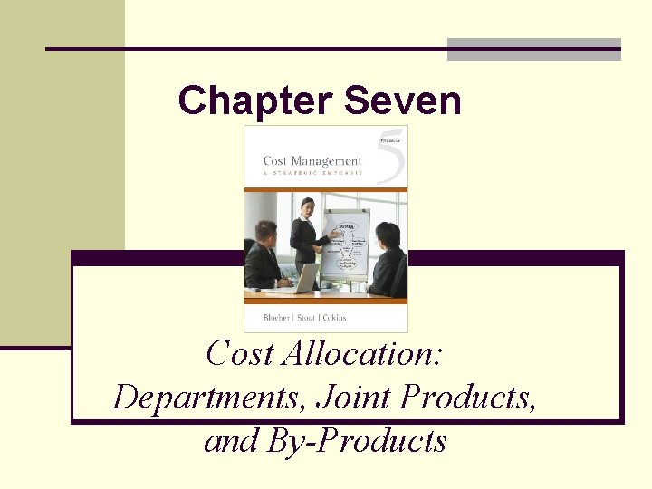 Chapter Seven Cost Allocation: Departments, Joint Products, and By-Products 