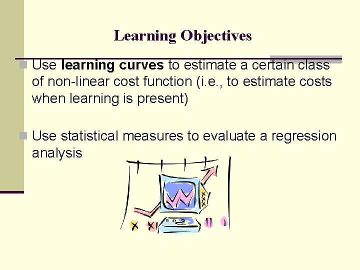 Learning Objectives n Use learning curves to estimate a certain class of non-linear cost