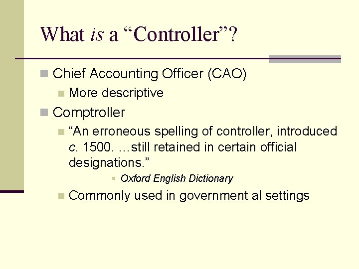 What is a “Controller”? n Chief Accounting Officer (CAO) n More descriptive n Comptroller