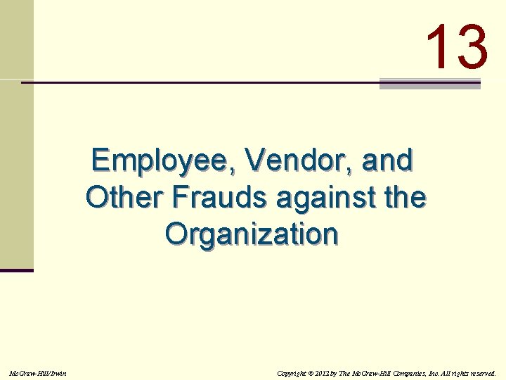 13 Employee, Vendor, and Other Frauds against the Organization Mc. Graw-Hill/Irwin Copyright © 2012