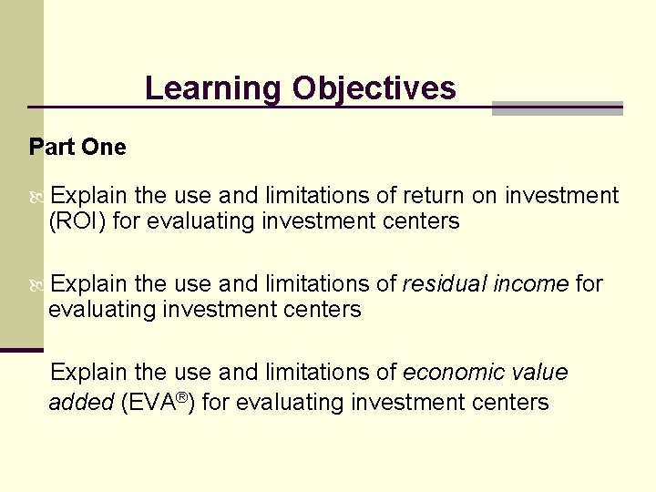 Learning Objectives Part One Explain the use and limitations of return on investment (ROI)