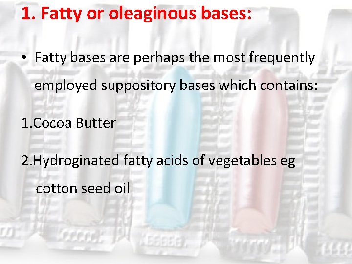 1. Fatty or oleaginous bases: • Fatty bases are perhaps the most frequently employed