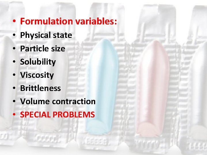  • Formulation variables: • • Physical state Particle size Solubility Viscosity Brittleness Volume