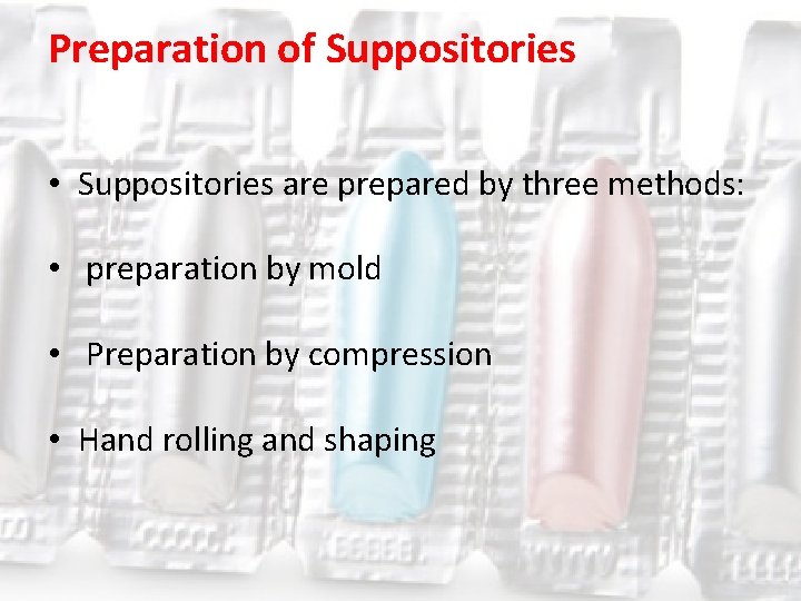 Preparation of Suppositories • Suppositories are prepared by three methods: • preparation by mold