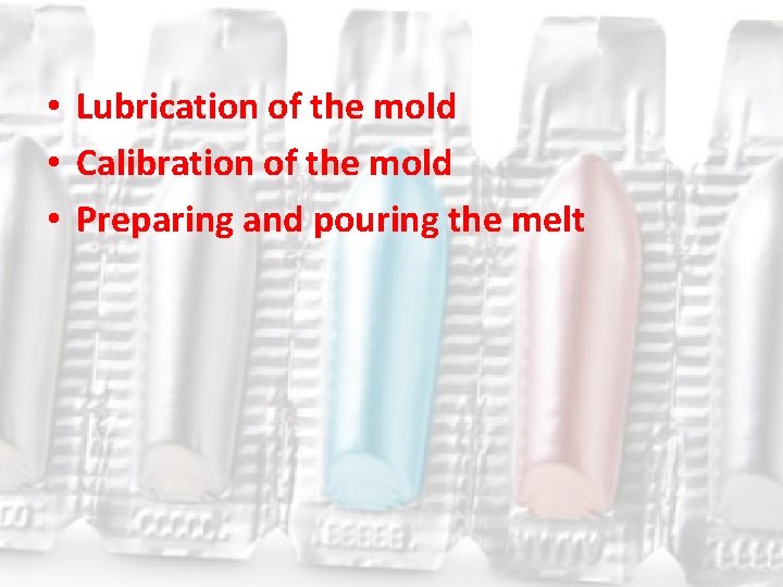  • Lubrication of the mold • Calibration of the mold • Preparing and