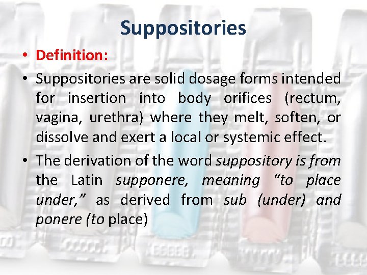 Suppositories • Definition: • Suppositories are solid dosage forms intended for insertion into body