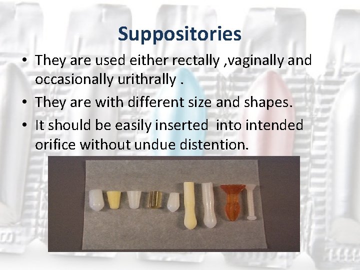 Suppositories • They are used either rectally , vaginally and occasionally urithrally. • They