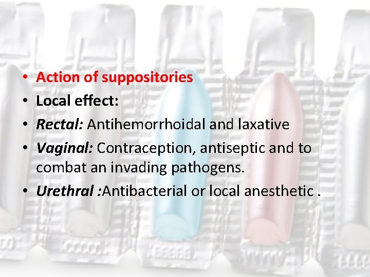 Action of suppositories Local effect: Rectal: Antihemorrhoidal and laxative Vaginal: Contraception, antiseptic and to