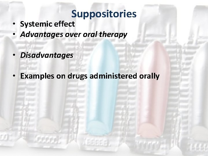 Suppositories • Systemic effect • Advantages over oral therapy • Disadvantages • Examples on