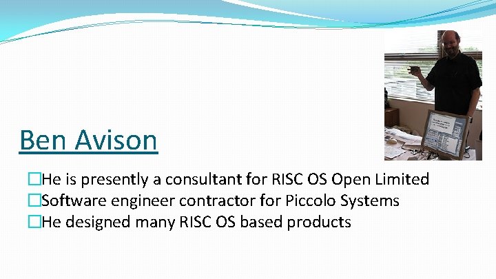 Ben Avison �He is presently a consultant for RISC OS Open Limited �Software engineer