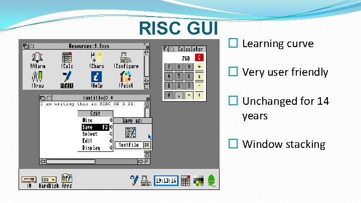 RISC GUI � Learning curve � Very user friendly � Unchanged for 14 years