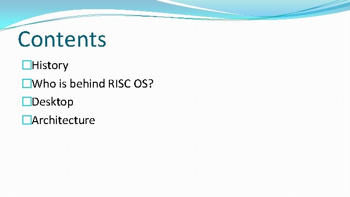 Contents �History �Who is behind RISC OS? �Desktop �Architecture 