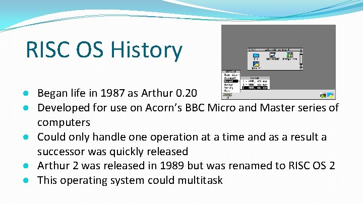 RISC OS History ● Began life in 1987 as Arthur 0. 20 ● Developed