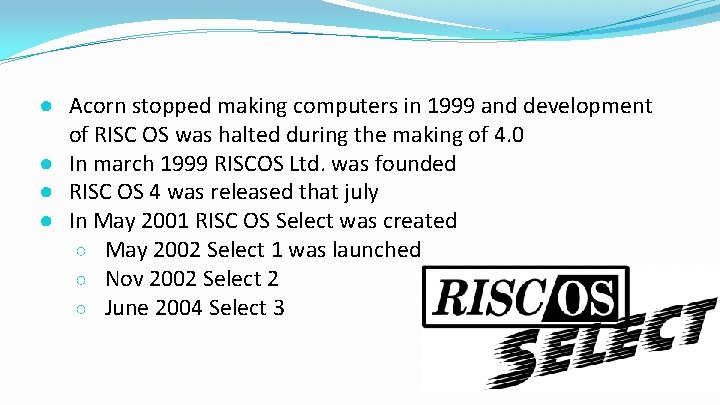 ● Acorn stopped making computers in 1999 and development of RISC OS was halted