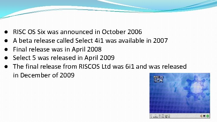 ● ● ● RISC OS Six was announced in October 2006 A beta release