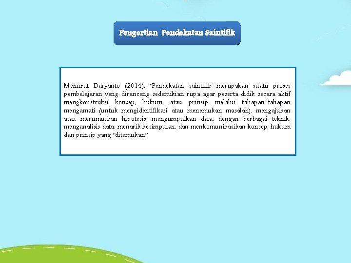 Pengertian Pendekatan Saintifik Menurut Daryanto (2014), “Pendekatan saintifik merupakan suatu proses pembelajaran yang dirancang Pengertian Pendekatan Saintifik Menurut Daryanto (2014), “Pendekatan saintifik merupakan suatu proses pembelajaran yang dirancang