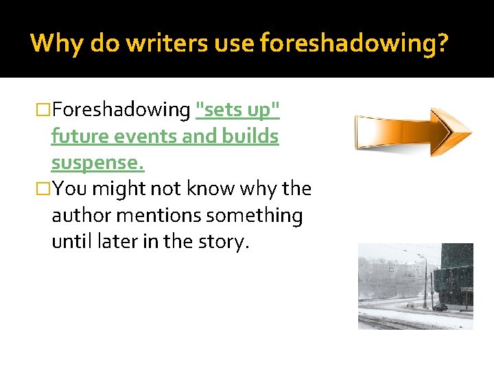 Why do writers use foreshadowing? �Foreshadowing "sets up" future events and builds suspense. �You